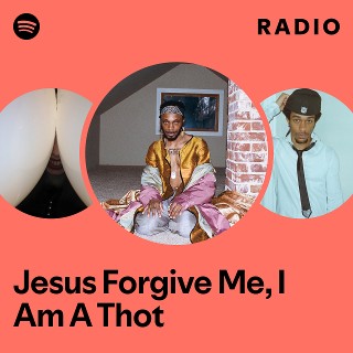 Jesus Forgive Me, I Am A Thot Radio | Spotify Playlist