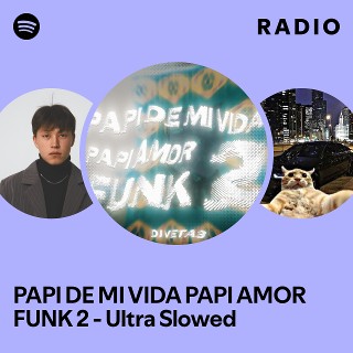 PAPI DE MI VIDA PAPI AMOR FUNK 2 - Ultra Slowed Radio | Spotify Playlist