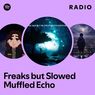 Freaks but Slowed Muffled Echo Radio | Spotify Playlist