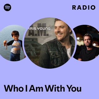 Who I Am With You Radio - playlist by Spotify | Spotify