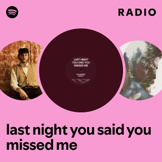 last night you said you missed me Radio | Spotify Playlist