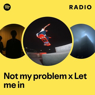 Not my problem x Let me in Radio - playlist by Spotify | Spotify