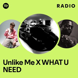 Unlike Me X WHAT U NEED Radio | Spotify Playlist