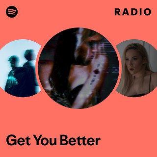 Get You Better Radio | Spotify Playlist