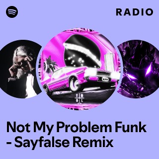 Not My Problem Funk - Sayfalse Remix Radio - playlist by Spotify | Spotify