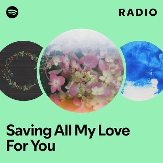 Saving All My Love For You Radio | Spotify Playlist