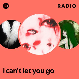 i can't let you go Radio - playlist by Spotify | Spotify