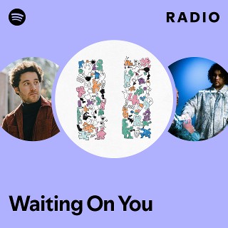 Waiting On You Radio | Spotify Playlist