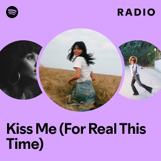 Kiss Me (For Real This Time) Radio | Spotify Playlist