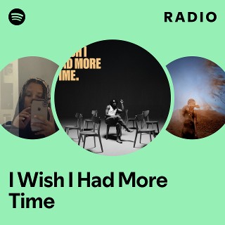 I Wish I Had More Time Radio | Spotify Playlist