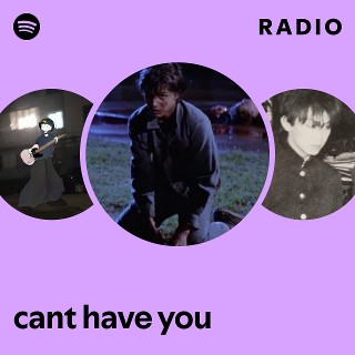 cant have you Radio | Spotify Playlist