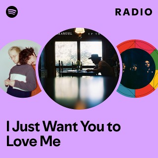 I Just Want You to Love Me Radio | Spotify Playlist