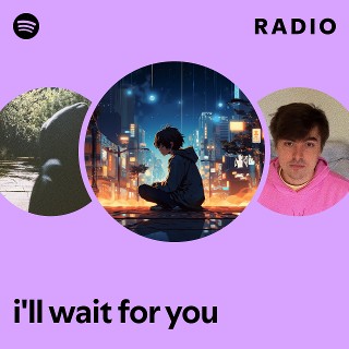 i'll wait for you Radio | Spotify Playlist