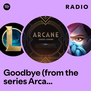 Goodbye (from the series Arcane League of Legends) Radio