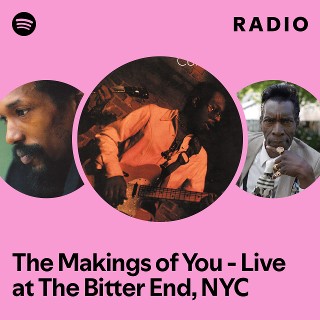 The Makings of You - Live at The Bitter End, NYC Radio - playlist by