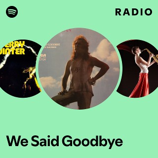 We Said Goodbye Radio | Spotify Playlist