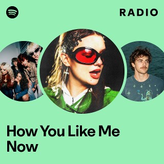 How You Like Me Now Radio | Spotify Playlist