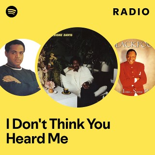 I Don't Think You Heard Me Radio | Spotify Playlist