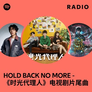 HOLD BACK NO MORE - 《时光代理人》电视剧片尾曲 Radio | Spotify Playlist