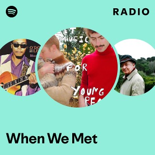 When We Met Radio | Spotify Playlist