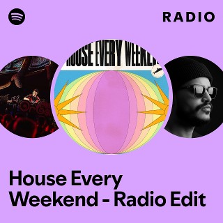 House Every Weekend - Radio Edit Radio | Spotify Playlist