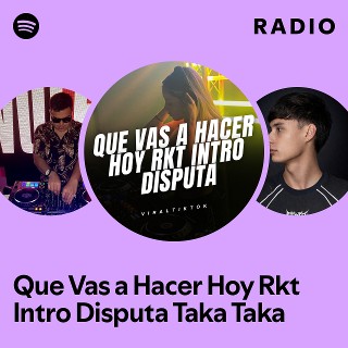 Que Vas a Hacer Hoy Rkt Intro Disputa Taka Taka Radio | Spotify Playlist