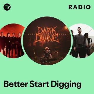 Better Start Digging Radio | Spotify Playlist