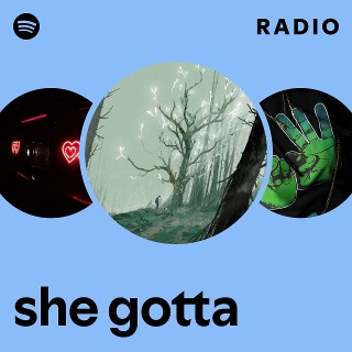 she gotta Radio | Spotify Playlist