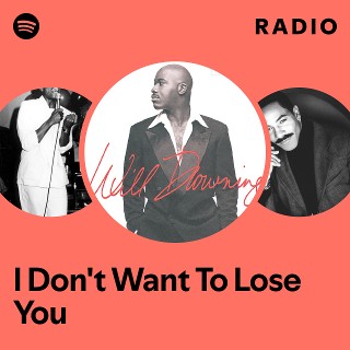 I Don't Want To Lose You Radio | Spotify Playlist