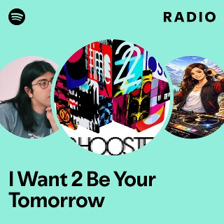 I Want 2 Be Your Tomorrow Radio | Spotify Playlist