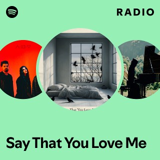 Say That You Love Me Radio | Spotify Playlist