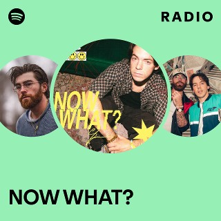 NOW WHAT? Radio | Spotify Playlist