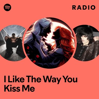 I Like The Way You Kiss Me Radio - playlist by Spotify | Spotify