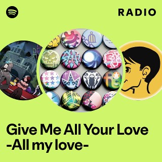 Give Me All Your Love -All my love- Radio | Spotify Playlist