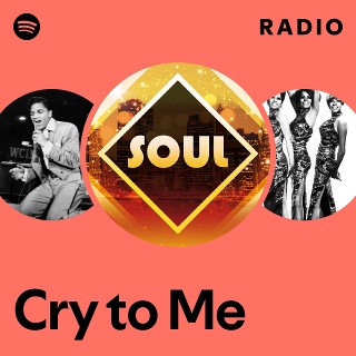 Cry to Me Radio | Spotify Playlist