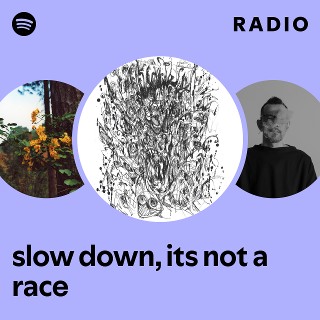 slow down, its not a race Radio | Spotify Playlist