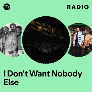 I Don't Want Nobody Else Radio | Spotify Playlist