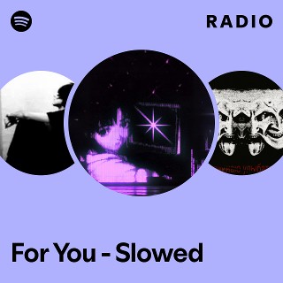 For You - Slowed Radio | Spotify Playlist