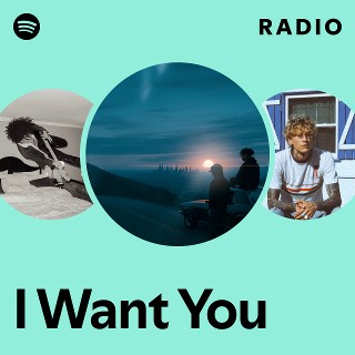 I Want You Radio | Spotify Playlist