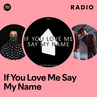 If You Love Me Say My Name Radio | Spotify Playlist