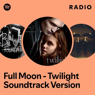 Full Moon - Twilight Soundtrack Version Radio | Spotify Playlist