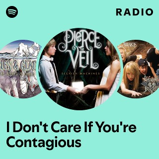 I Don't Care If You're Contagious Radio | Spotify Playlist