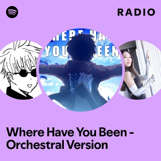 Where Have You Been - Orchestral Version Radio | Spotify Playlist