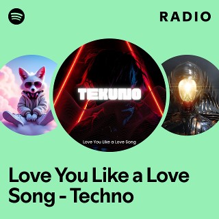 Love You Like a Love Song - Techno Radio | Spotify Playlist
