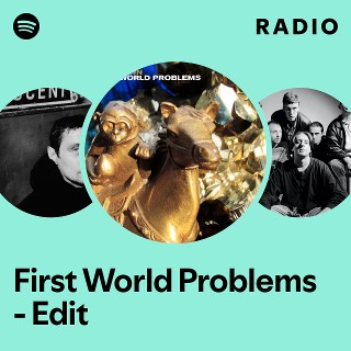 First World Problems - Edit Radio | Spotify Playlist