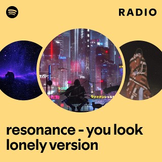 resonance - you look lonely version Radio