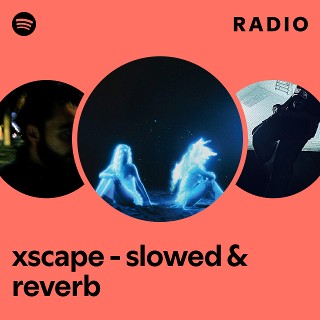 xscape - slowed & reverb Radio | Spotify Playlist