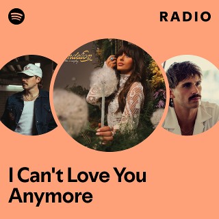 I Can't Love You Anymore Radio | Spotify Playlist