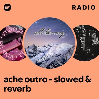 ache outro - slowed & reverb Radio | Spotify Playlist