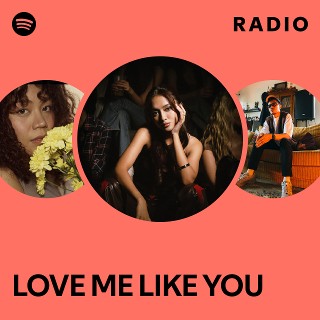 LOVE ME LIKE YOU Radio - playlist by Spotify | Spotify